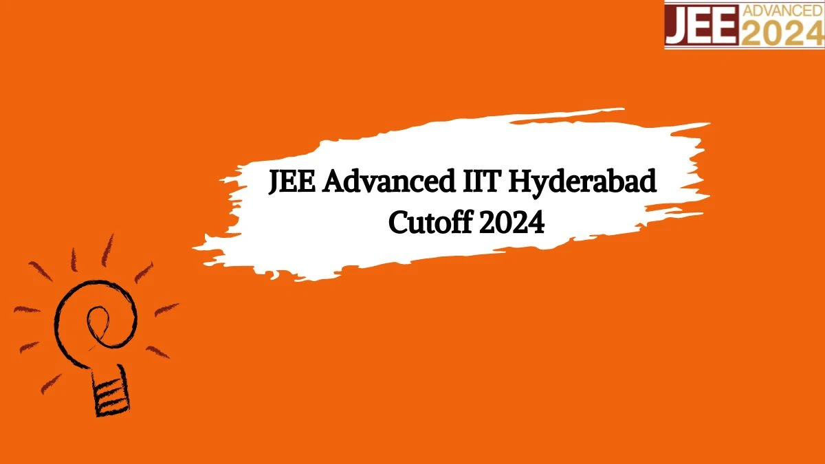 JEE Advanced IIT Hyderabad Cutoff 2024 @ josaa.nic.in Check Opening and Closing Rank Details Here