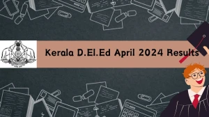 Kerala D.El.Ed April 2024 Results @ deledexam.kerala.gov.in Get Direct Link Here