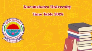 Kurukshetra University Time Table 2024 (Released) @ kuk.ac.in Date Sheet Details Here
