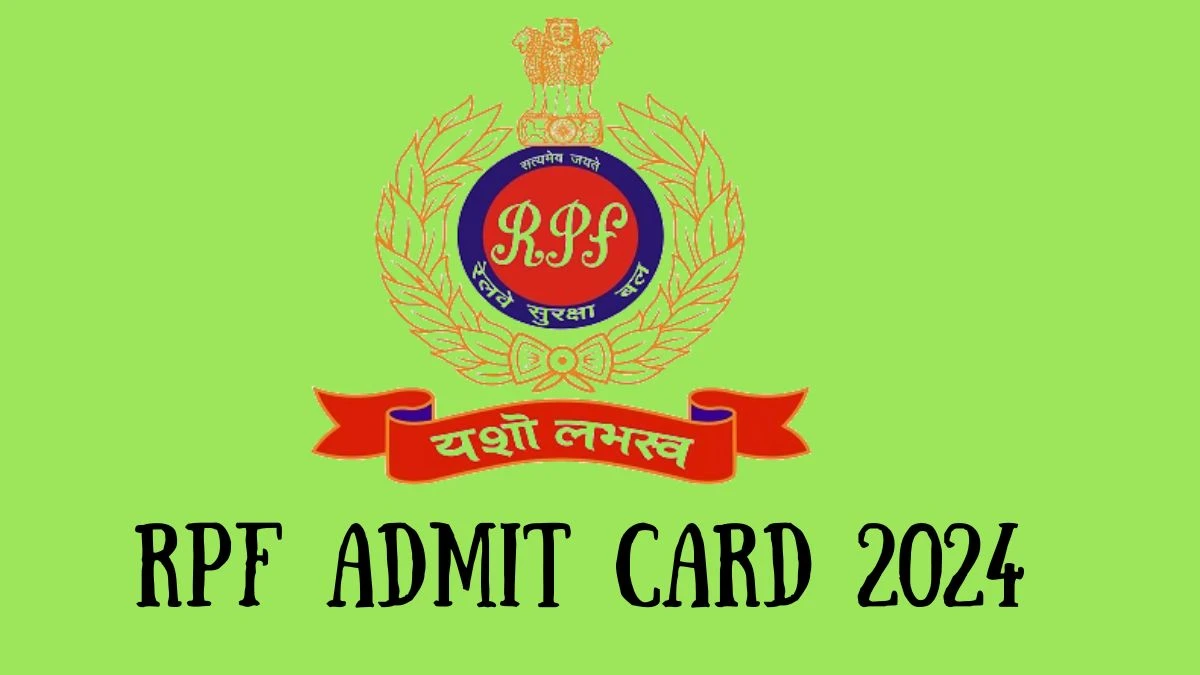 RPF Admit Card 2024 will be declared soon rpf.indianrailways.gov.in Steps to Download Hall Ticket for Sub Inspector - 15 July 2024