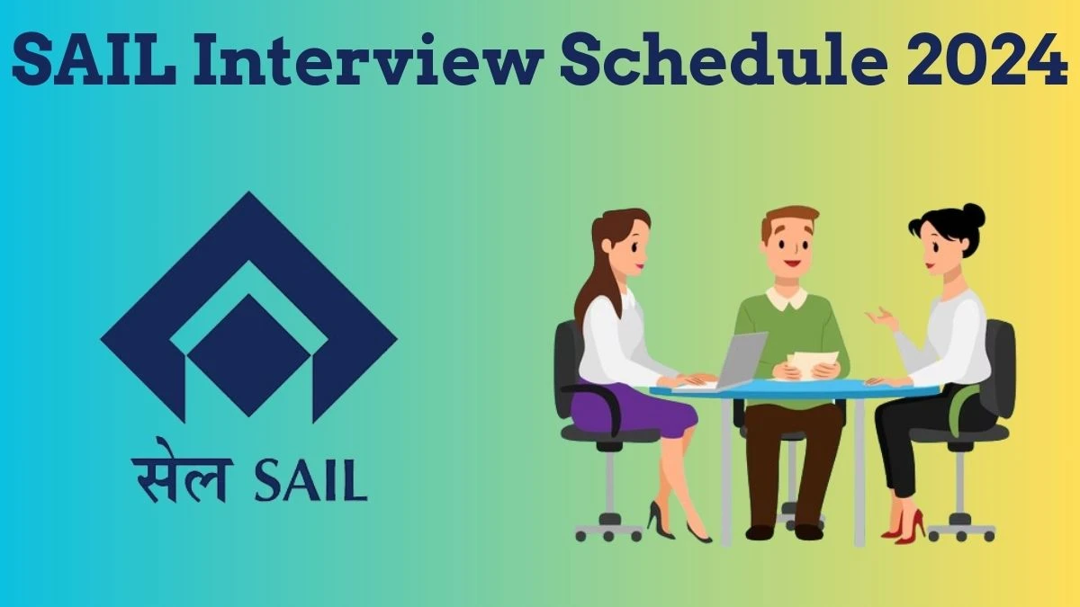 SAIL Interview Schedule 2024 for Senior Consultant Posts Released Check Date Details at sail.co.in - 17 July 2024