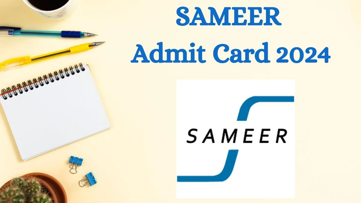 SAMEER Admit Card 2024 will be released Research Scientist and Other Posts Check Exam Date, Hall Ticket sameer.gov.in - 31 July 2024