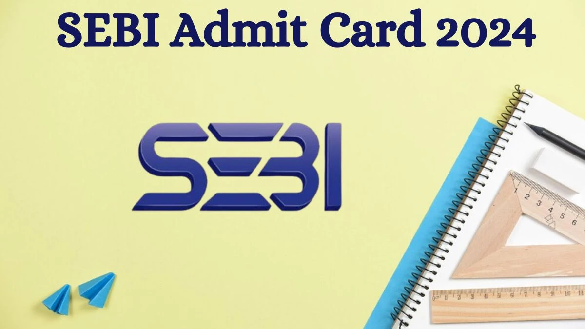 SEBI Admit Card 2024 For Assistant Manager released Check and Download Hall Ticket, Exam Date @ sebi.gov.in - 22 July 2024