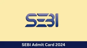 SEBI Admit Card 2024 For Officer Grade A released Check and Download Hall Ticket, Exam Date @ www.sebi.gov.in - 23 July 2024