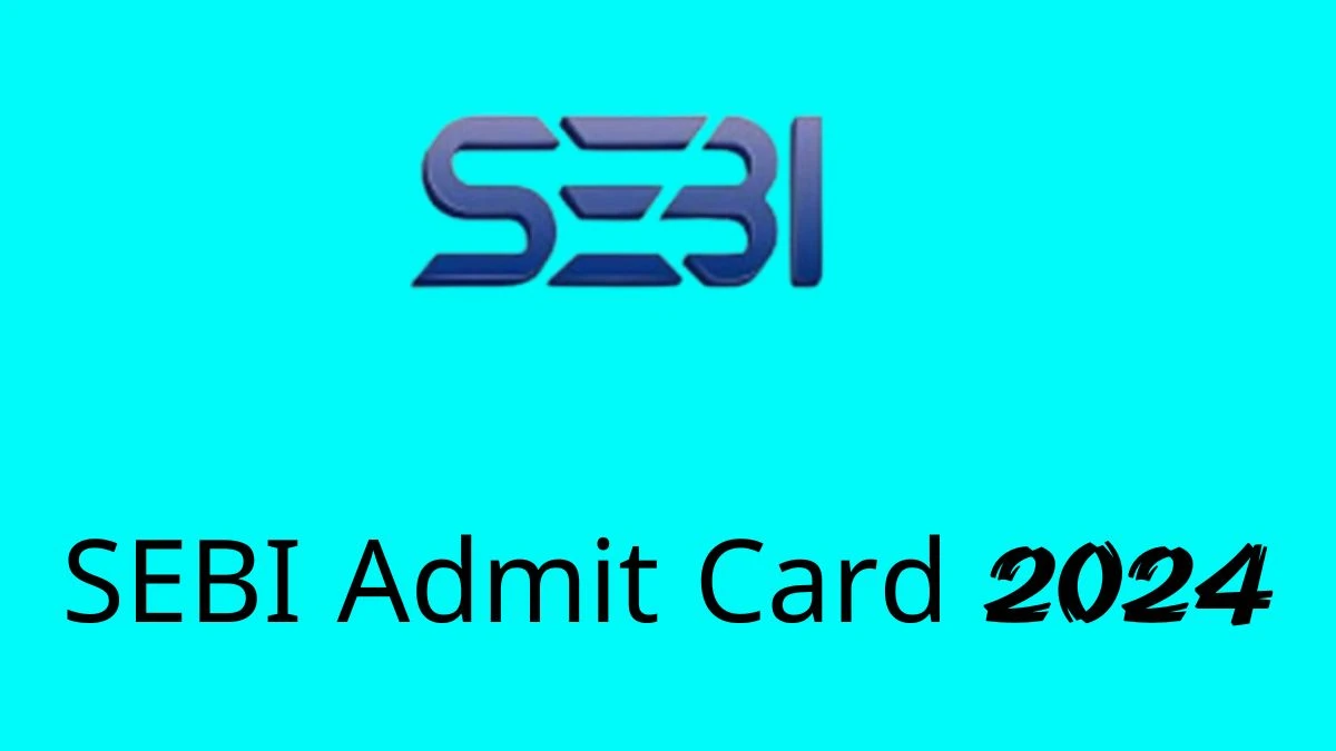 SEBI Admit Card 2024 will be notified soon Assistant Manager (Grade-A) sebi.gov.in Here You Can Check Out the exam date and other details - 15 July 2024