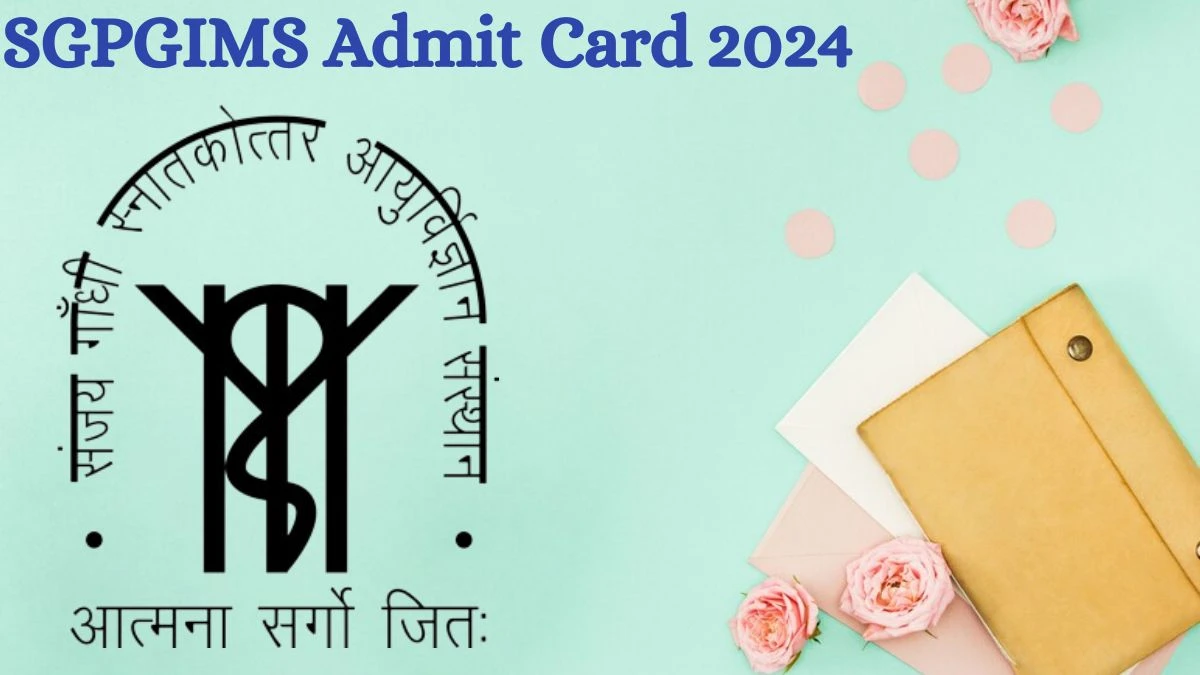 SGPGIMS Admit Card 2024 Release Direct Link to Download SGPGIMS Technical Assistant and Other Posts Admit Card sgpgims.org.in - 10 July 2024