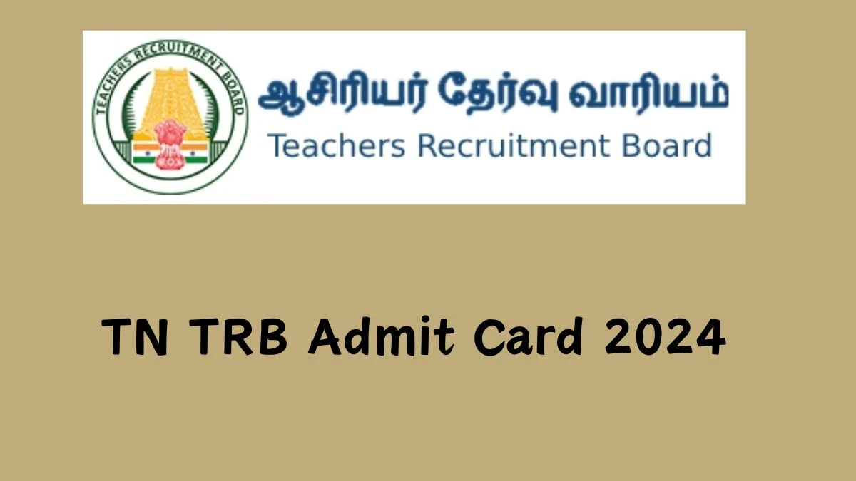 TN TRB Admit Card 2024 Release Direct Link to Download TN TRB Graduate Teacher Admit Card trb.tn.gov.in - 17 July 2024