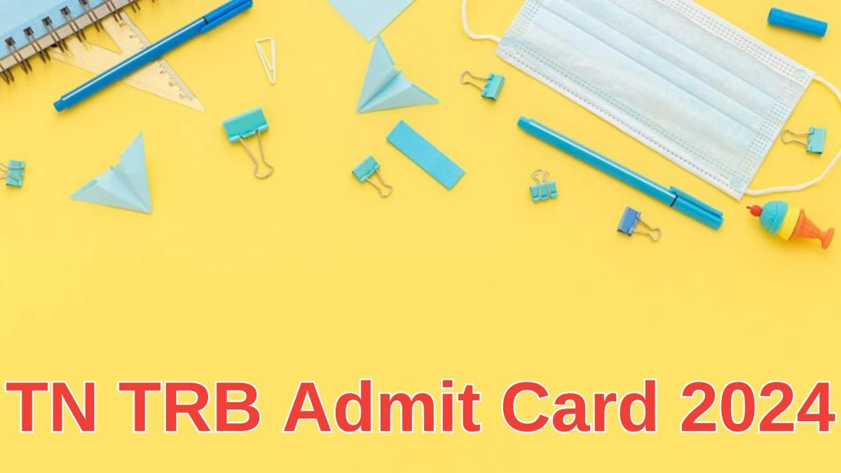TN TRB Admit Card 2024 Released @ trb.tn.gov.in Download Secondary Grade Teachers Admit Card Here - 04 July 2024