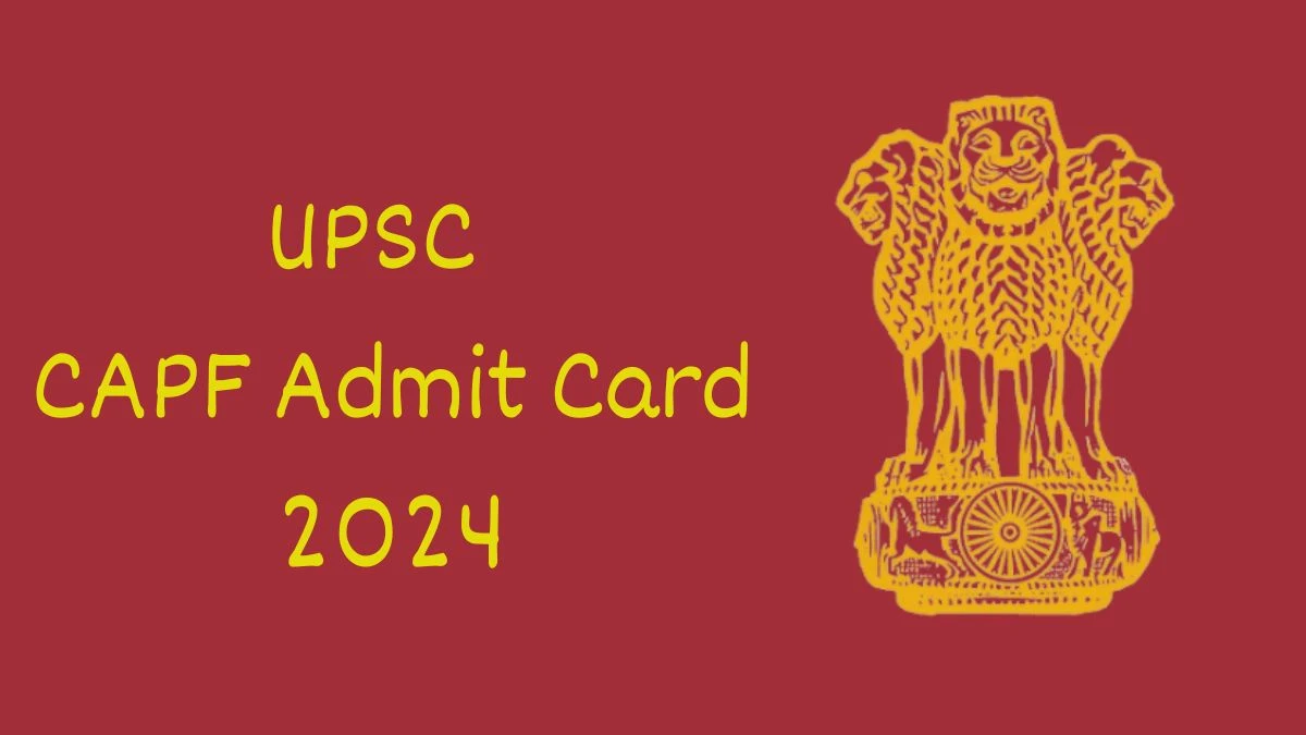 UPSC Admit Card 2024 will be notified soon CAPF - Assistant Commandants upsc.gov.in Here You Can Check Out the exam date and other details - 15 July 2024