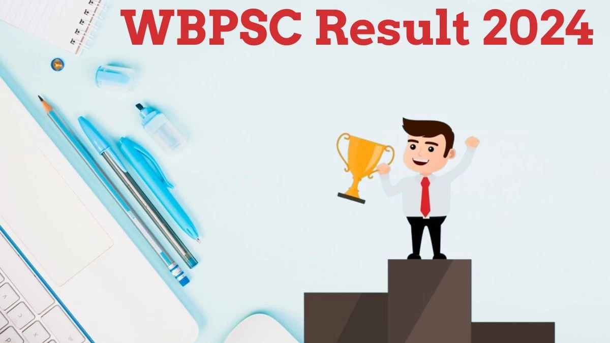 WBPSC Result 2024 Announced. Direct Link to Check WBPSC Civil Services Result 2024 psc.wb.gov.in - 16 July 2024