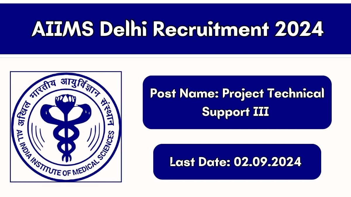 AIIMS Delhi Recruitment 2024 Notification Out Project Technical Support III, Check Eligibility at aiims.edu