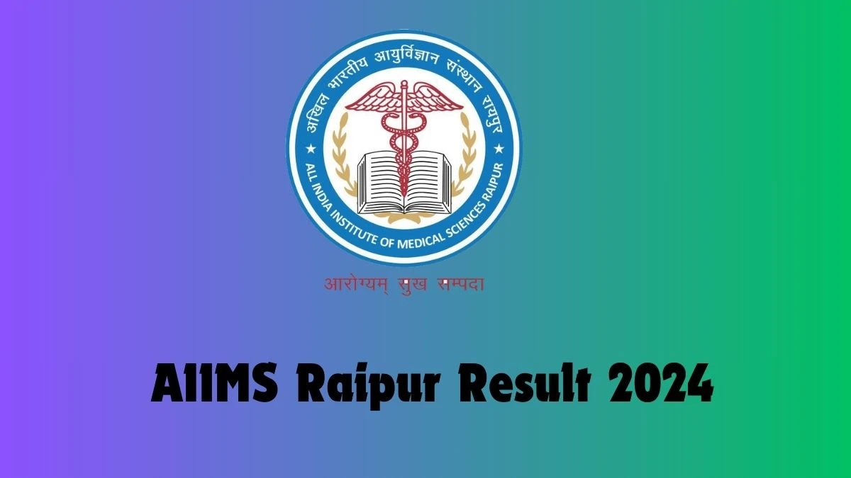 AIIMS Raipur Result 2024 Announced. Direct Link to Check AIIMS Raipur Project Research Scientist-II Result 2024 aiimsraipur.edu.in - 20 Aug 2024