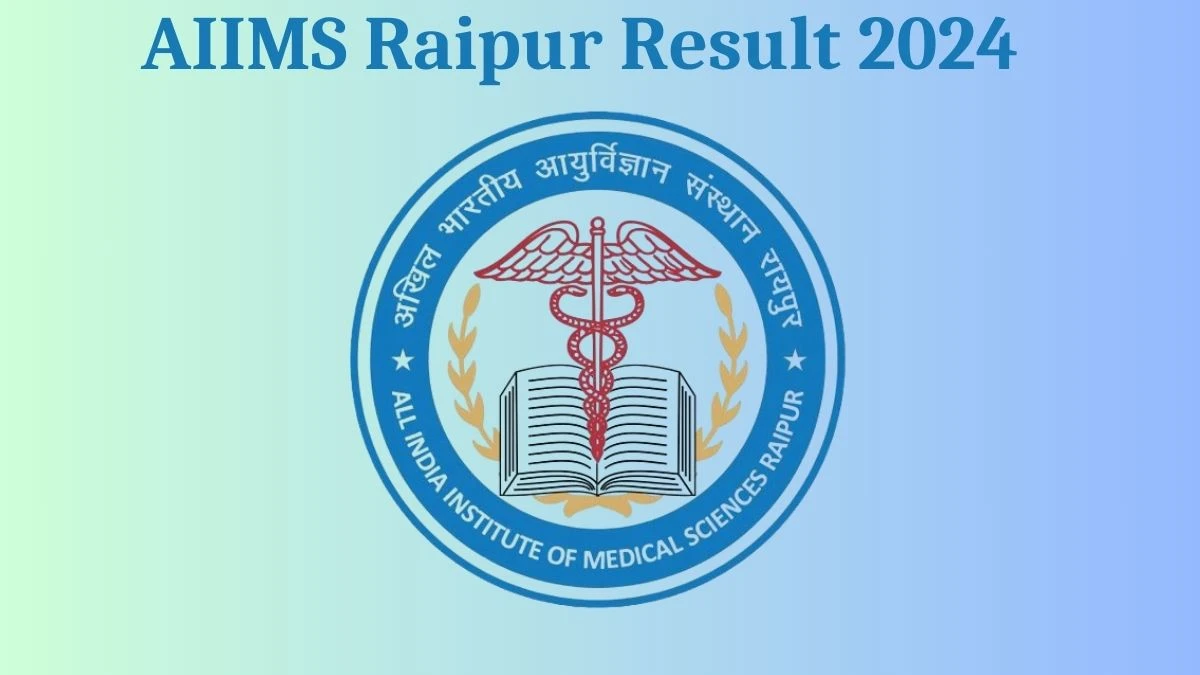 AIIMS Raipur Result 2024 Announced. Direct Link to Check AIIMS Raipur Various Posts Result 2024 aiimsraipur.edu.in - 20 Aug 2024