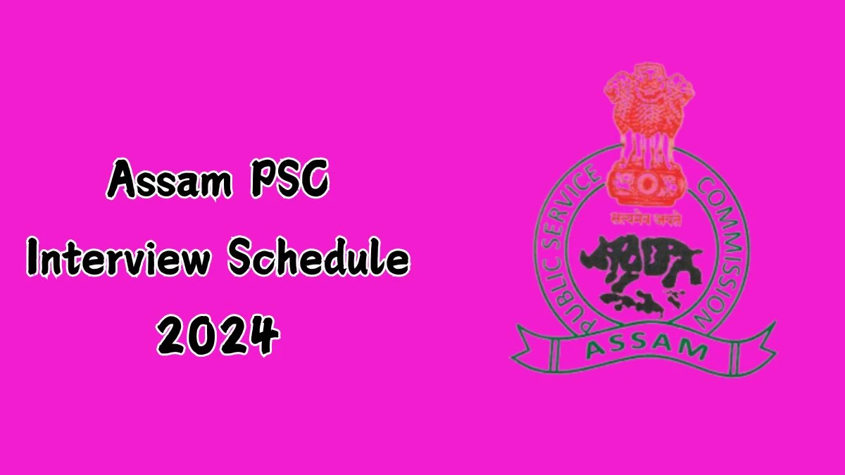 Assam PSC Interview Schedule 2024 (out) Check 09-09-2024 to 16-09-2024 for Lecturer Posts at apsc.nic.in - 31 Aug 2024