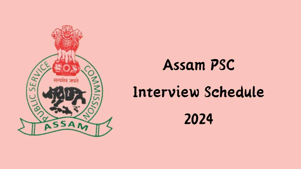 Assam PSC Interview Schedule 2024 (out) Check 12-08-2024 and 13-08-2024 for Scientific Officer and Chemical Examiner Posts at apsc.nic.in - 03 Aug 2024