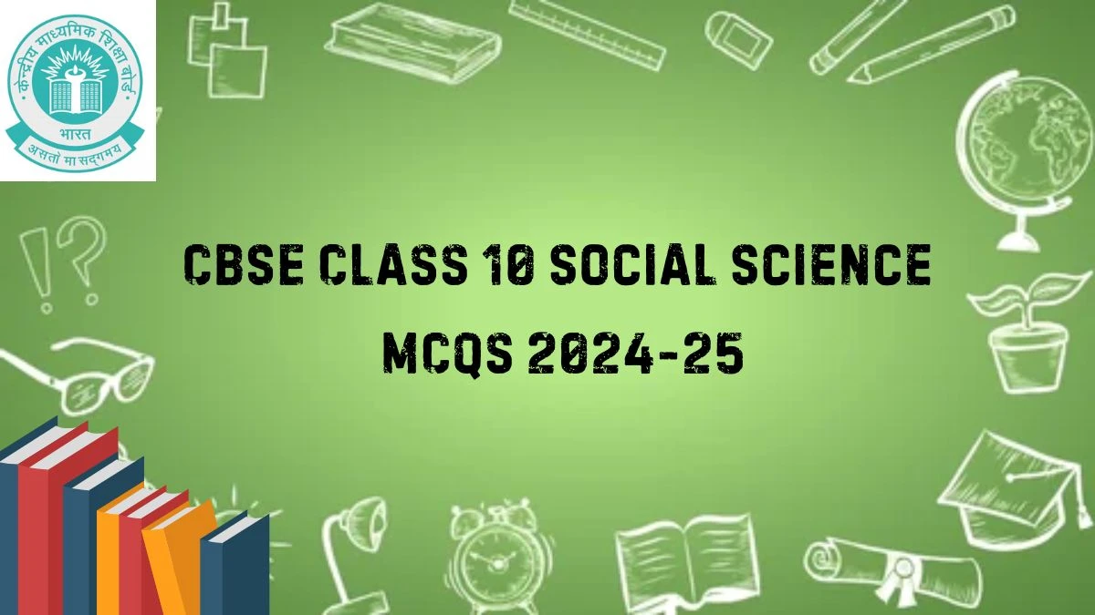 CBSE Class 10 Social Science MCQs 2024-25 @ Check and Download Details Here