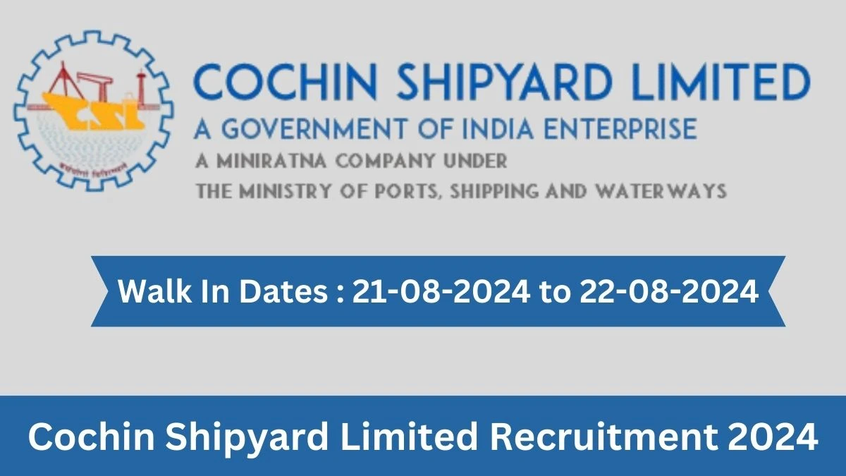 Cochin Shipyard Limited recruitment 2024 Walk-In Interviews for Operator and Driver on 21-08-2024 to 22-08-2024