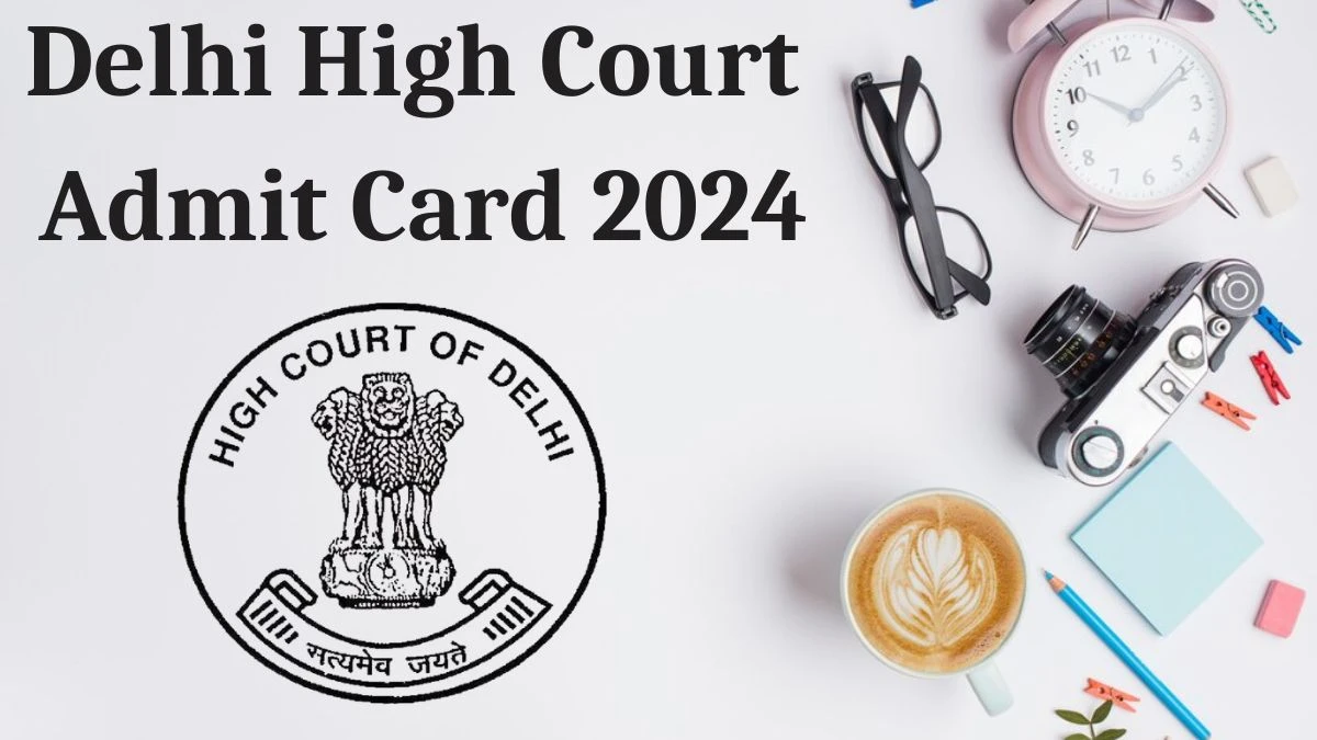 Delhi High Court Admit Card 2024 will be released Personal Assistant Check Exam Date, Hall Ticket delhihighcourt.nic.in - 22 Aug 2024