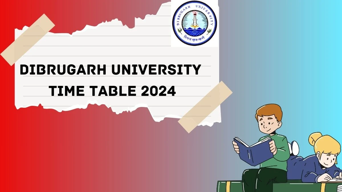 Dibrugarh University Time Table 2024 (OUT) @ dibru.ac.in Check B.A./B.Com. First Sem Exam Details Here