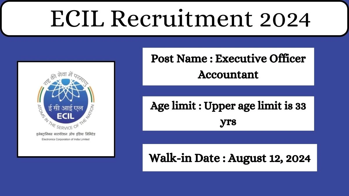 ECIL Recruitment 2024 Walk-In Interviews for Executive Officer Accountant on August 12, 2024