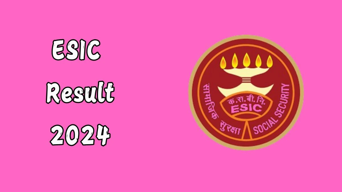 ESIC Result 2024 Declared esic.gov.in Senior Residents Check ESIC Merit List Here - 07 Aug 2024