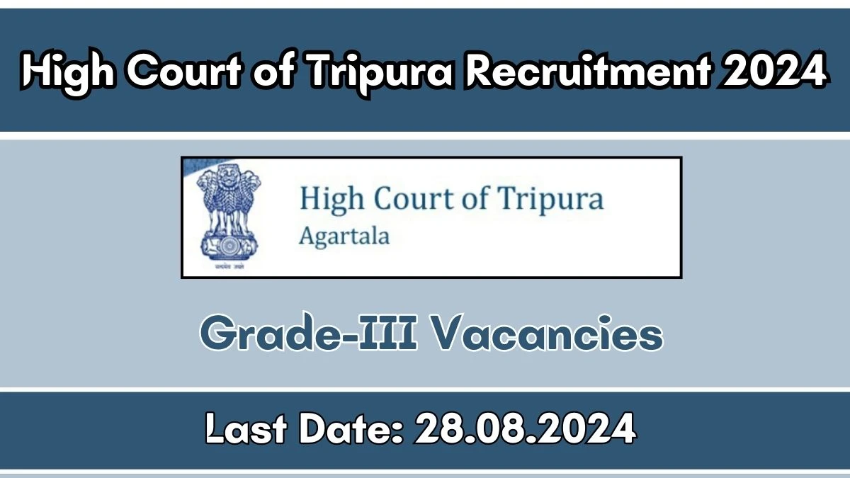 High Court of Tripura Recruitment 2024 Monthly Salary Up To 1,36,520, Check Posts, Vacancies, Qualification, Age, Selection Process and How To Apply