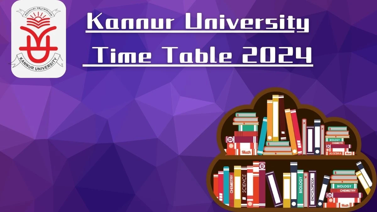 Kannur University Time Table 2024 (Declared) at kannuruniversity.ac.in Updates Here