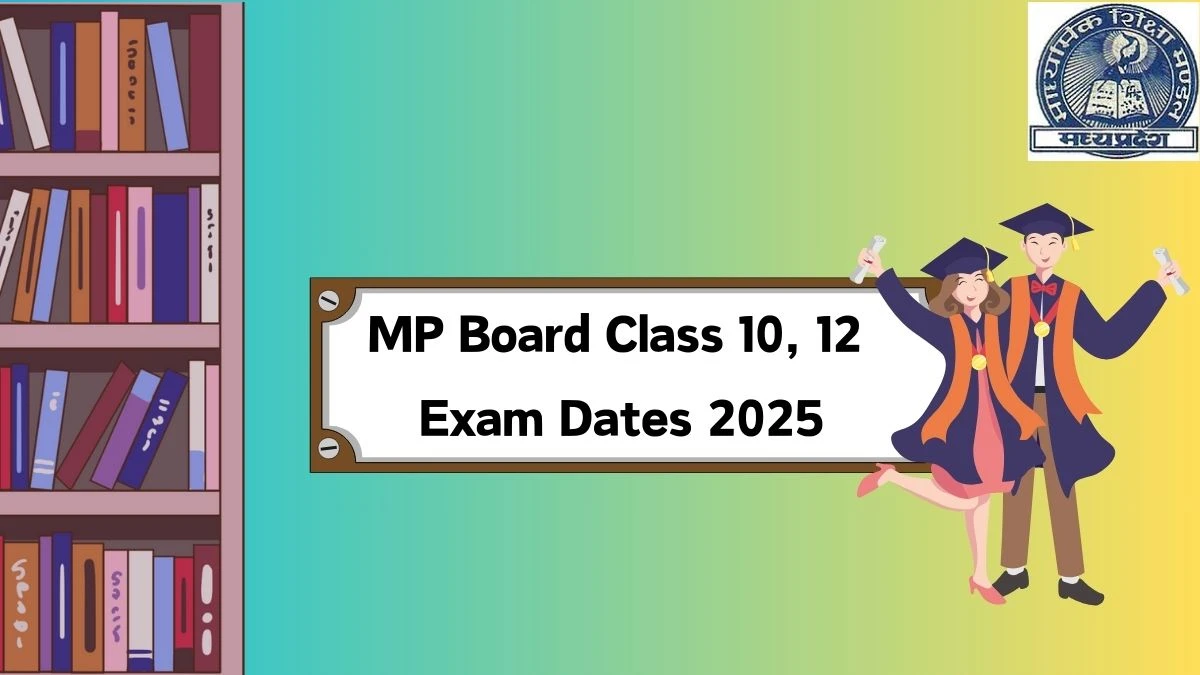 MP Board Class 10, 12 Exam Dates 2025 (Declared) @ mpbse.nic.in Check Exam Details Here