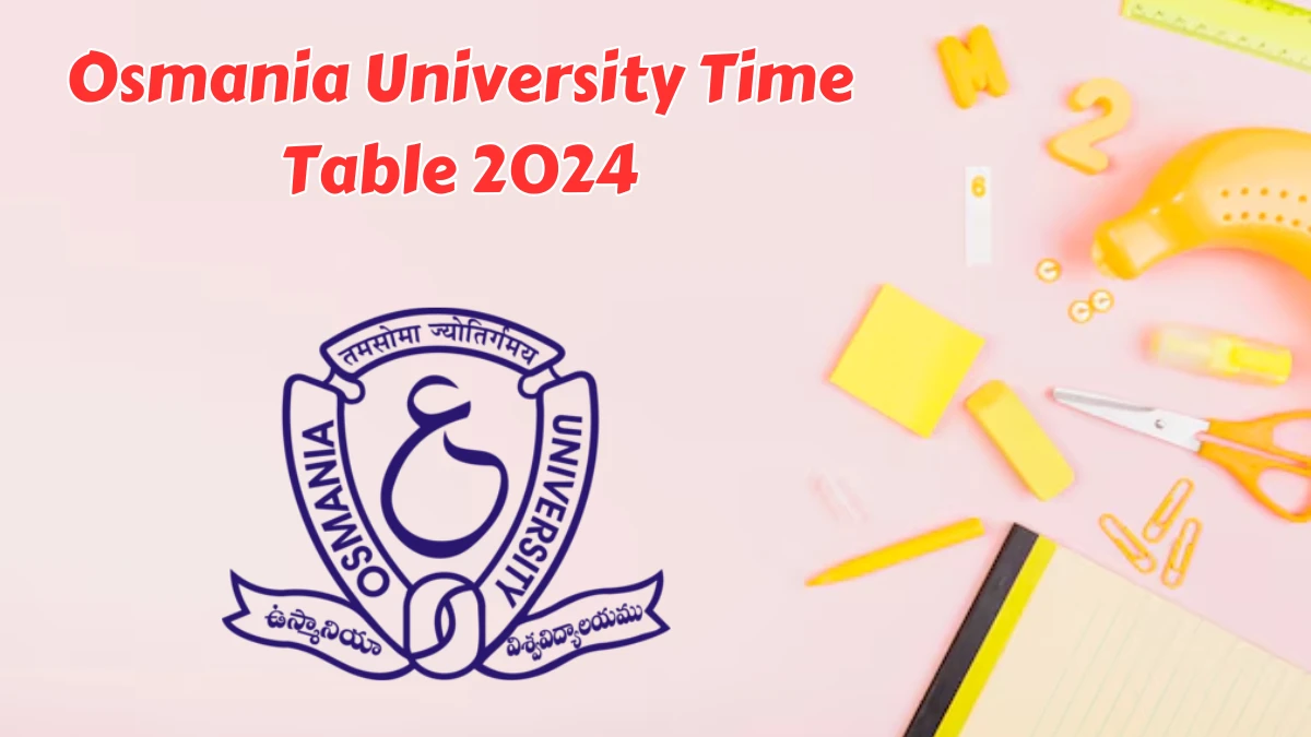 Osmania University Time Table 2024 (Released) at osmania.ac.in Date Sheet Details Here