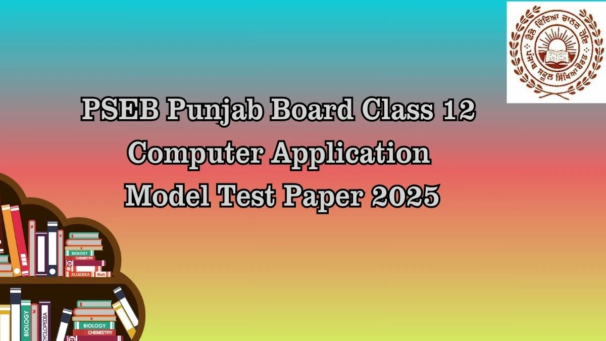 PSEB Punjab Board Class 12 Computer Application Model Test Paper 2025 @ pseb.ac.in Details Here