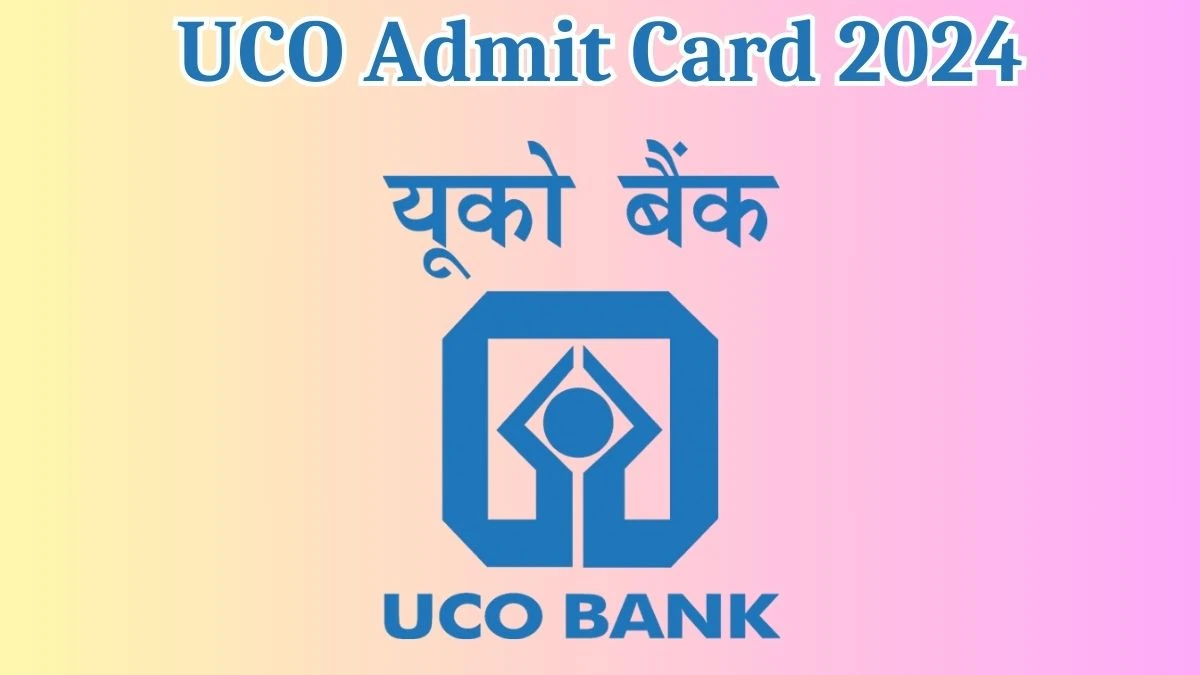 UCO Admit Card 2024 will be released on Apprentice Check Exam Date, Hall Ticket ucobank.com - 05 Aug 2024