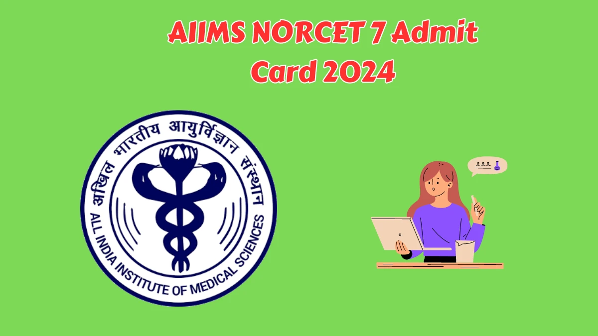 AIIMS NORCET 7 Admit Card 2024 (Out soon) at aiimsexams.ac.in Check Hall Ticket Here