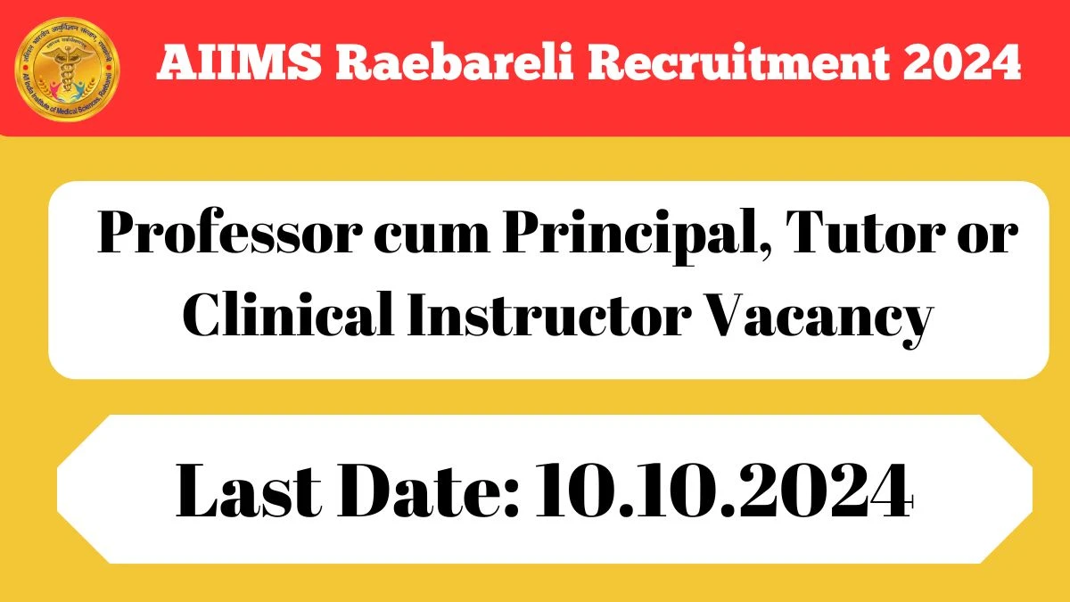 AIIMS Raebareli Recruitment 2024 Notification Out Professor cum Principal, Tutor or Clinical Instructor Vacancy, Check Eligibility at aiimsrbl.edu.in