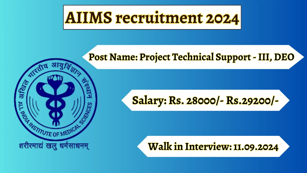 AIIMS recruitment 2024 Walk-In Interviews for Project Technical Support - III, DEO on September 11, 2024