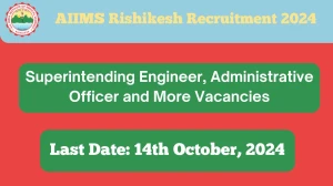 AIIMS Rishikesh Recruitment 2024 - Latest Superintending Engineer, Administrative Officer and More Vacancies on 18 September 2024