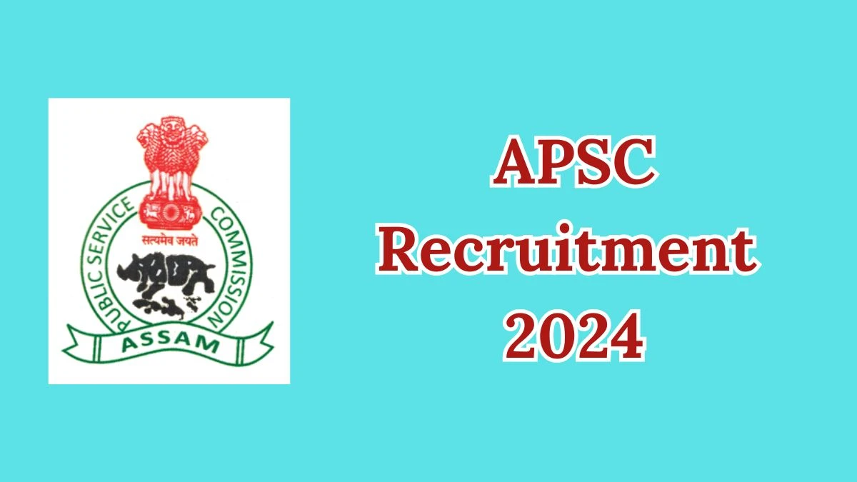 APSC Recruitment 2024 New Opportunity Out, Check Vacancy, Post, Qualification and Application Procedure