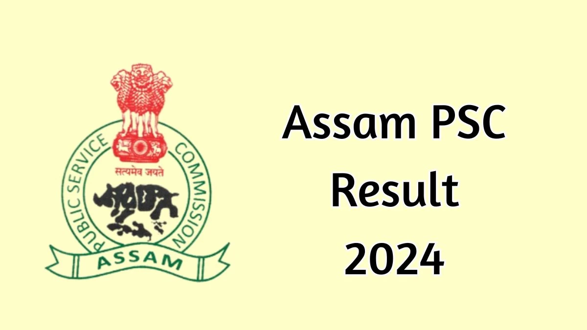 Assam PSC Result 2024 Announced. Direct Link to Check Assam PSC Lecturer Result 2024 apsc.nic.in - 17 September 2024