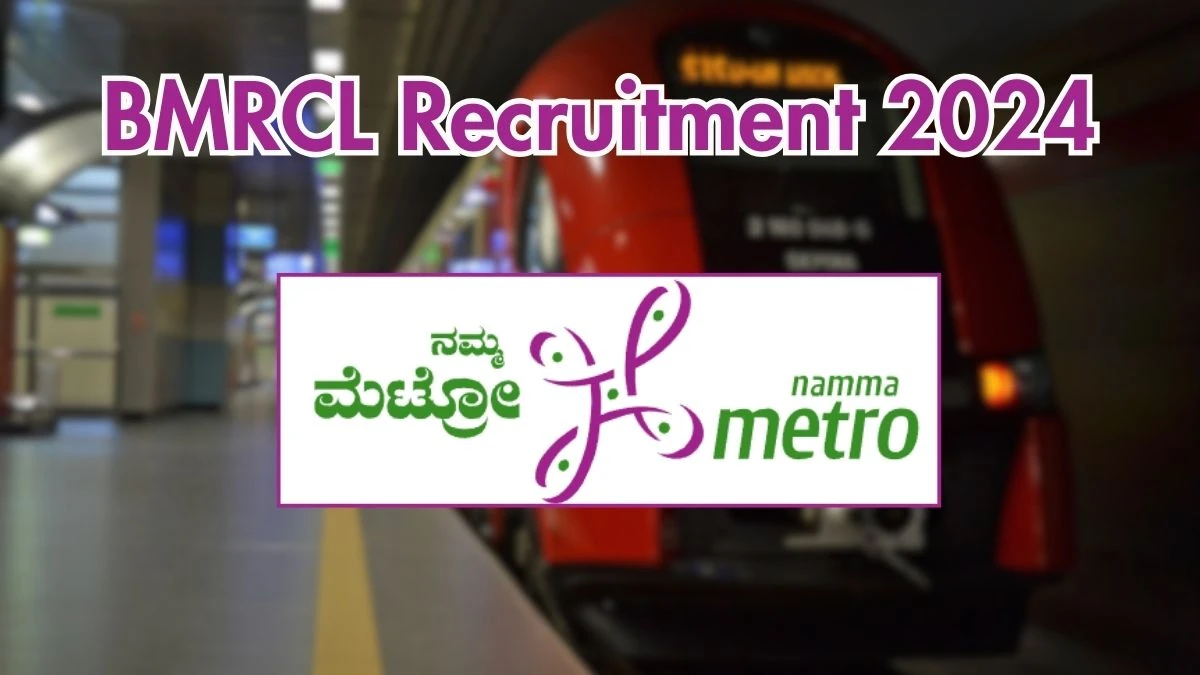 BMRCL Recruitment 2024 Monthly Salary Up To 2,06,250, Check Posts, Vacancies, Qualification, Age, Selection Process and How To Apply