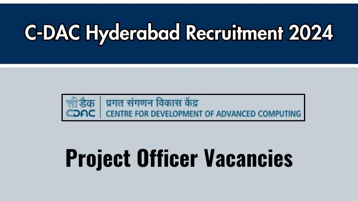 C-DAC Hyderabad Recruitment 2024 New Notification Out, Check Post, Vacancies, Salary, Qualification, Age Limit and How to Apply