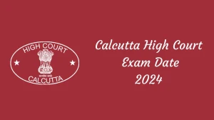 Calcutta High Court Exam Date 2024 Check Date Sheet / Time Table of Lower Division Assistant calcuttahighcourt.gov.in - 17 September 2024