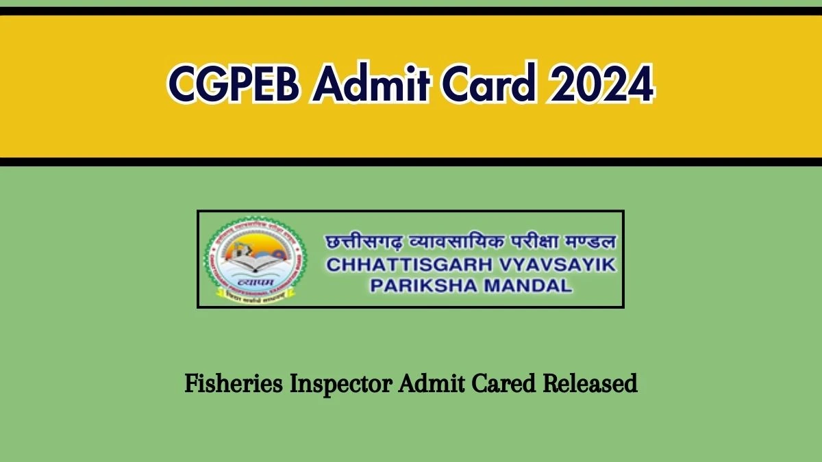 CGPEB Admit Card 2024 Release Direct Link to Download CGPEB Fisheries Inspector Admit Card vyapam.cgstate.gov.in