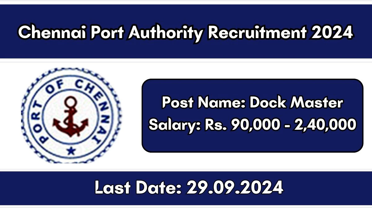 Chennai Port Authority Recruitment 2024 Monthly Salary Up To 2,40,000, Check Posts, Vacancies, Qualification, Age, Selection Process and How To Apply