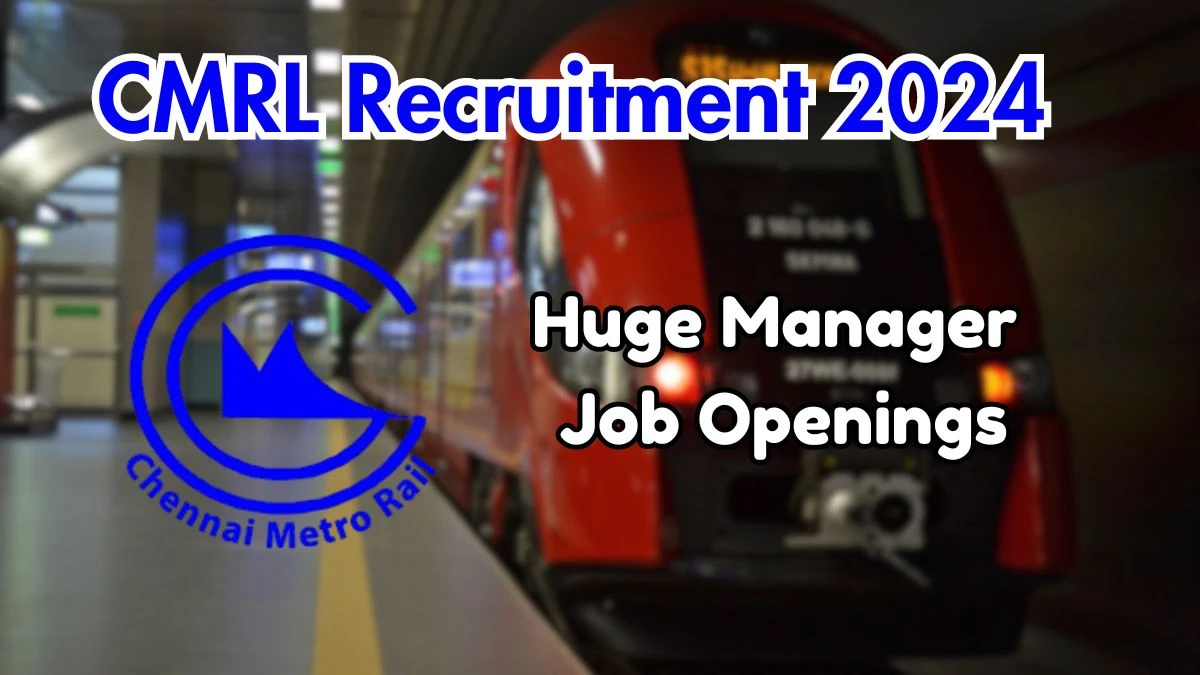 CMRL Recruitment 2024 New Opportunity Out, Check Vacancy, Post, Qualification and Application Procedure