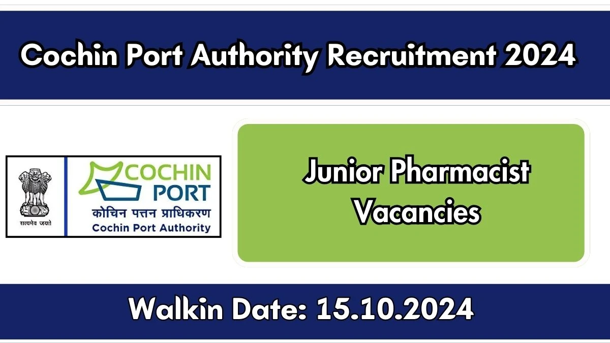 Cochin Port Authority Recruitment 2024 Walk-In Interviews for Junior Pharmacist on 15/10/2024