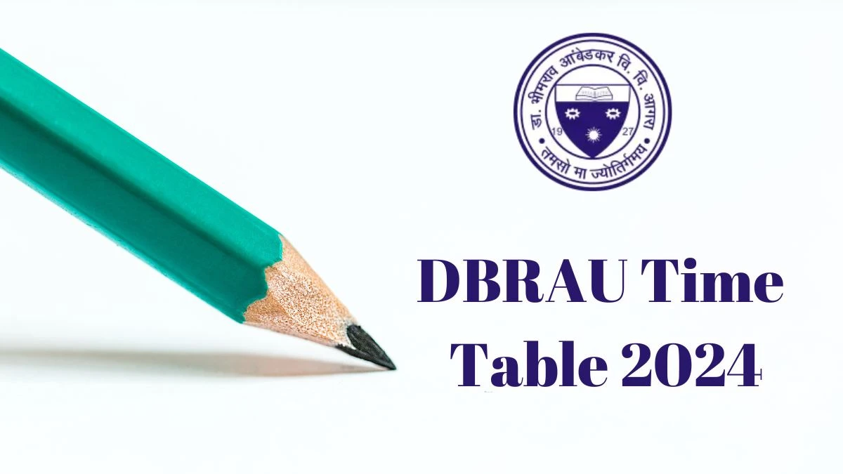 DBRAU Time Table 2024 (Released) dbrau.ac.in Download DBRAU Date Sheet Here