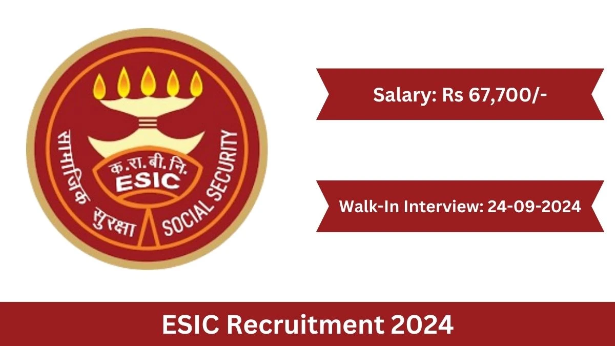 ESIC Recruitment 2024 Walk-In Interviews for Associate Professor, Senior Resident and Other Posts on 24-09-2024