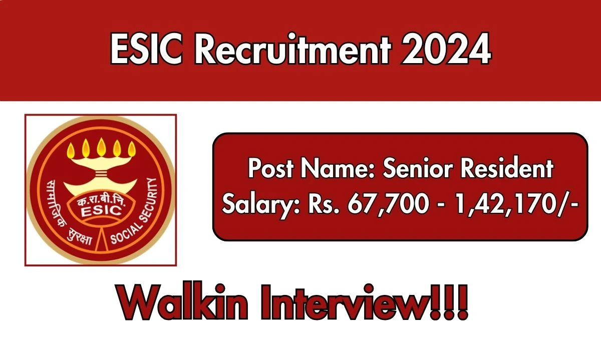 ESIC Recruitment 2024 Walk-In Interviews for Senior Resident on 20/09/2024