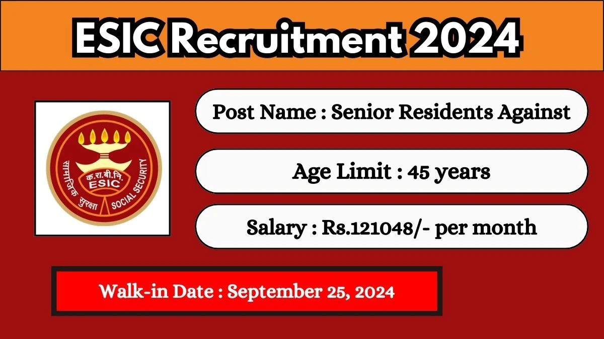 ESIC Recruitment 2024 Walk-In Interviews for Senior Residents Against on September 25, 2024