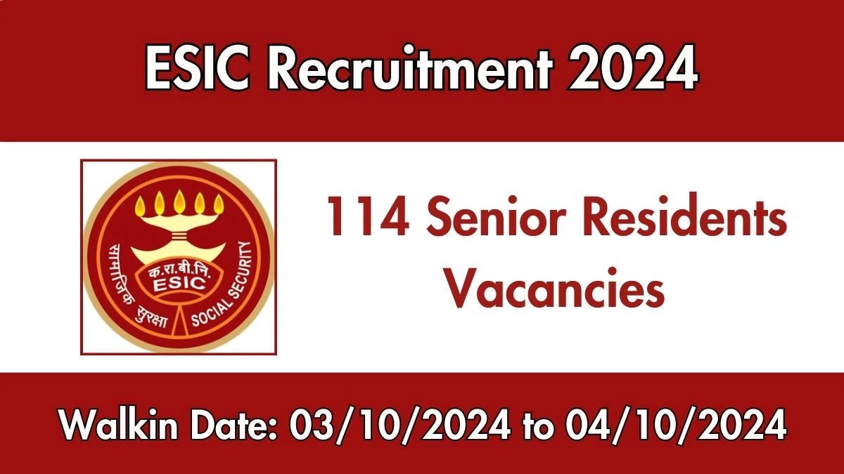 ESIC Recruitment 2024 Walk-In Interviews for Senior Residents on 03/10/2024 to 04/10/2024