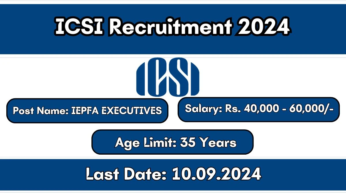 ICSI Recruitment 2024 Monthly Salary Up To 60,000, Check Posts, Vacancies, Qualification, Age, Selection Process and How To Apply